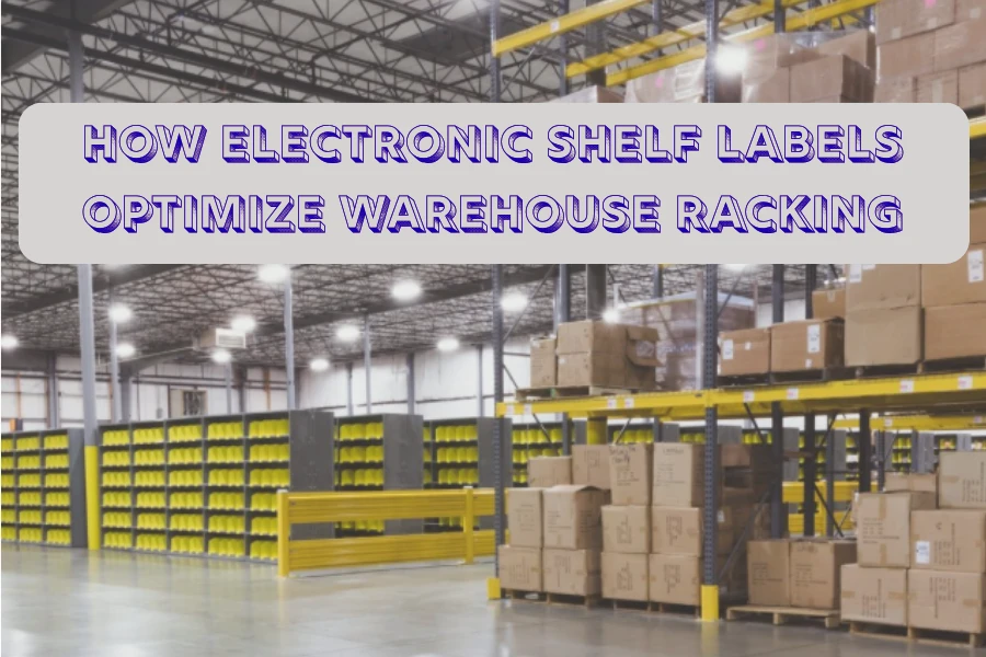 How Electronic Shelf Labels Optimize Warehouse Racking